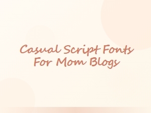 Casual Script Fonts for Personal Mom Blogs