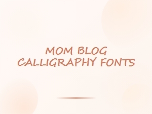 Beautiful Calligraphy Fonts for Mom Bloggers