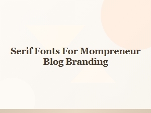 Serif Fonts for Mompreneur Blog Branding